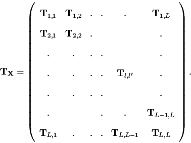 \begin{displaymath}{\bf T}_{\bf X} = \left(
\begin{array}{c c c c c c}
{\bf T}_{...
... & . & . & {\bf T}_{L,L-1} & {\bf T}_{L,L}
\end{array}\right).
\end{displaymath}